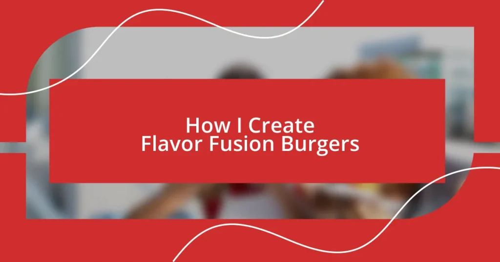 How I Create Flavor Fusion Burgers