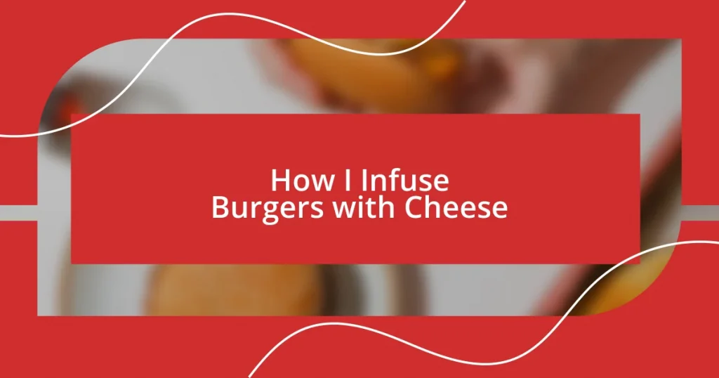 How I Infuse Burgers with Cheese