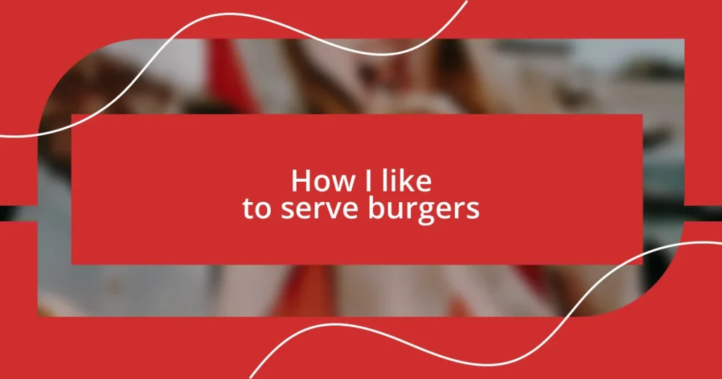 How I like to serve burgers