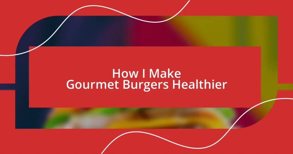 How I Make Gourmet Burgers Healthier