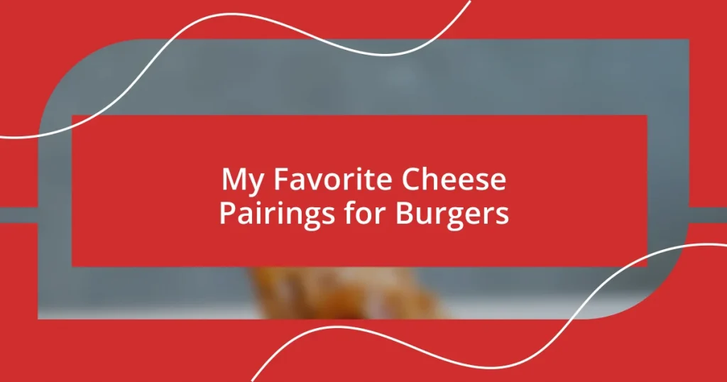 My Favorite Cheese Pairings for Burgers