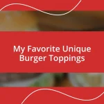 My Favorite Unique Burger Toppings