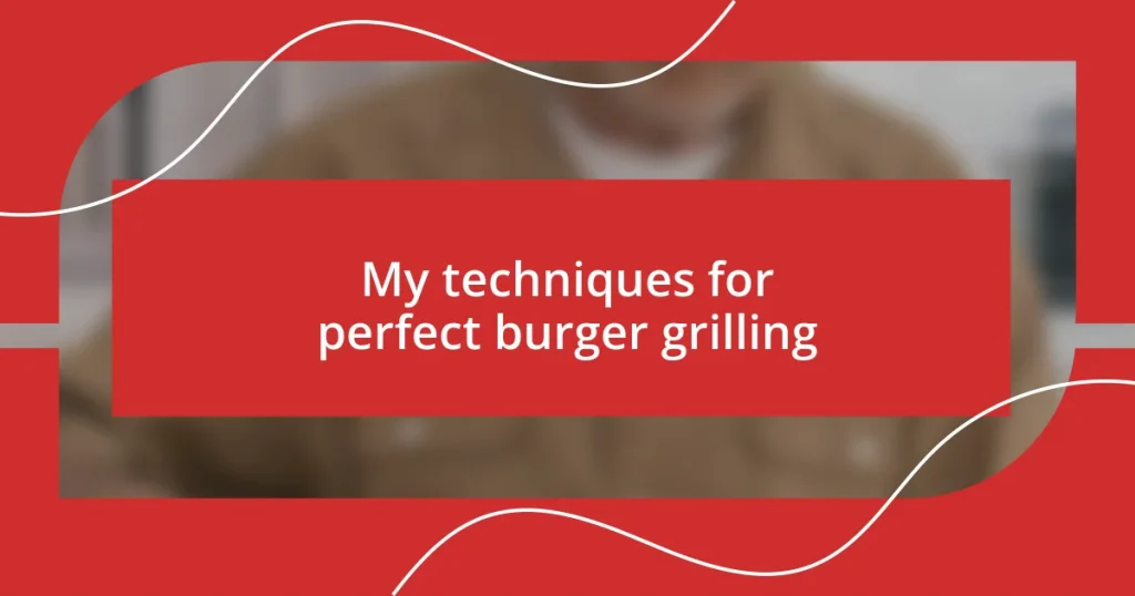 My techniques for perfect burger grilling