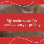 My techniques for perfect burger grilling