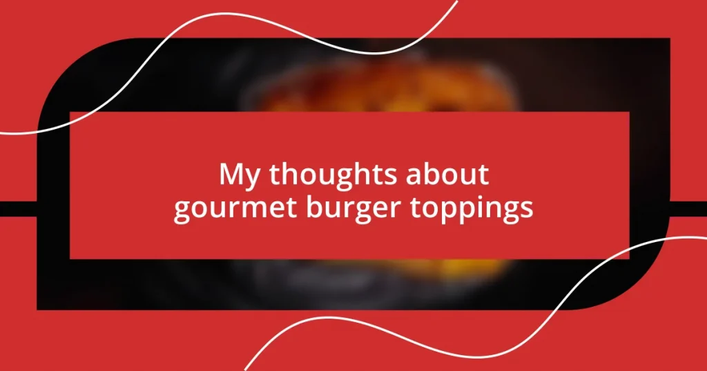 My thoughts about gourmet burger toppings