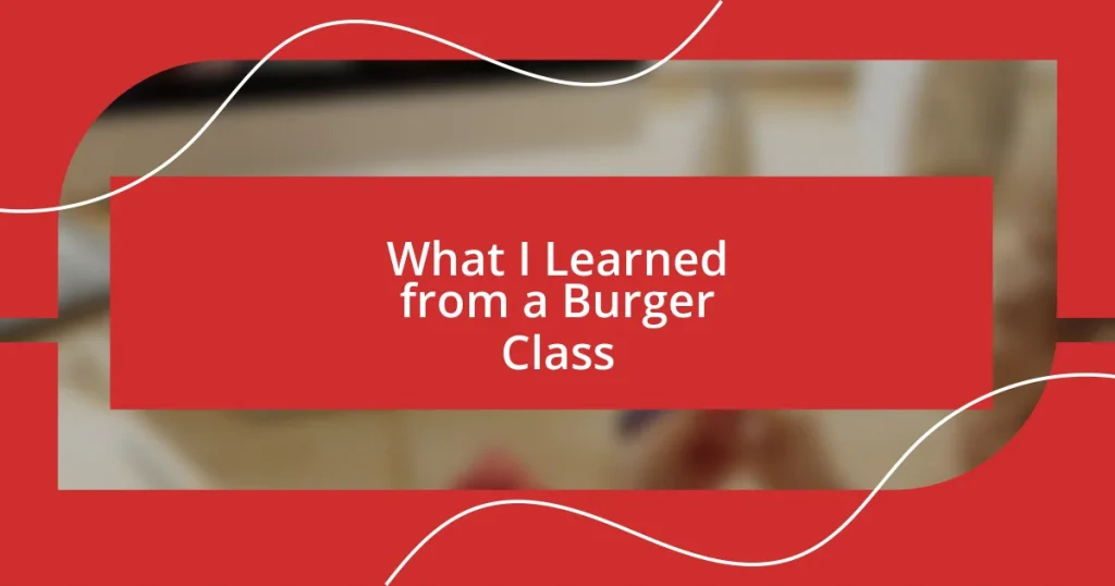 What I Learned from a Burger Class