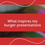 What inspires my burger presentations