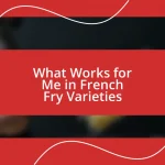 What Works for Me in French Fry Varieties