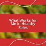 What Works for Me in Healthy Sides