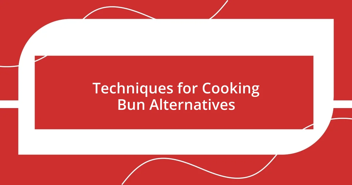 Techniques for Cooking Bun Alternatives