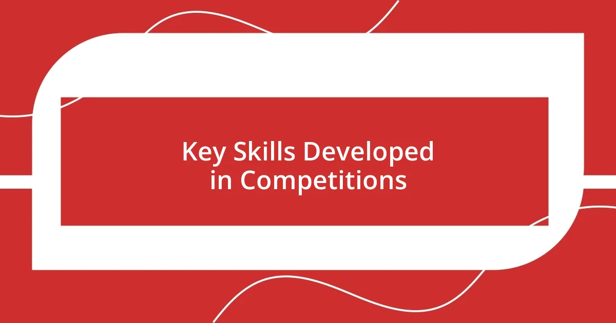 Key Skills Developed in Competitions