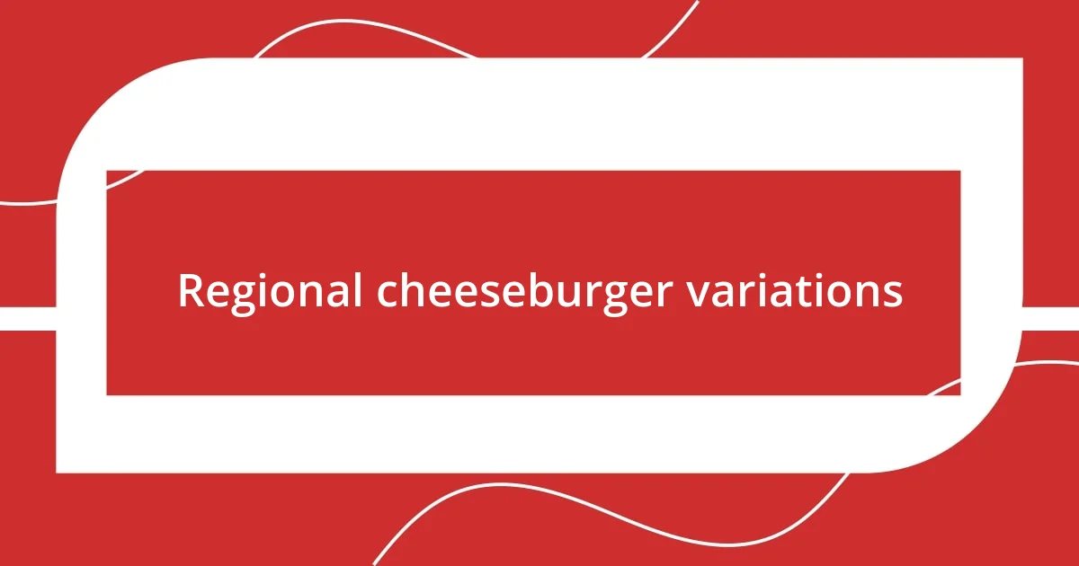 Regional cheeseburger variations